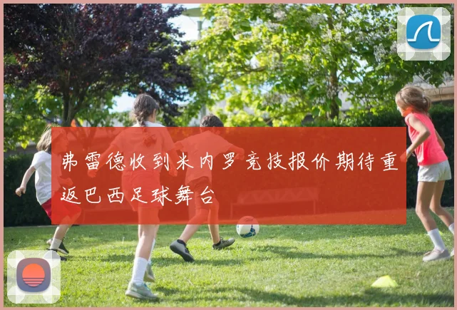 弗雷德收到米内罗竞技报价期待重返巴西足球舞台