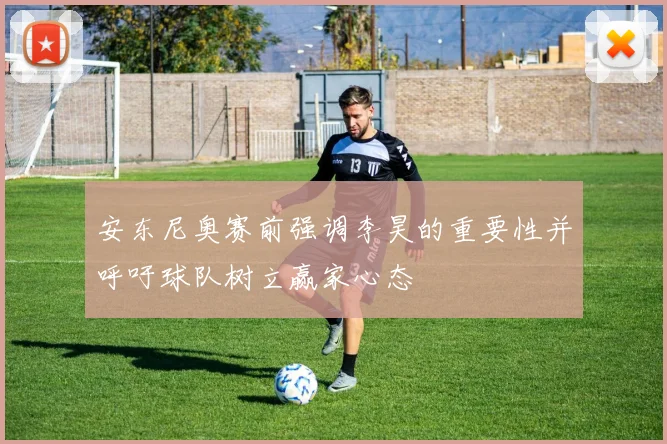 安东尼奥赛前强调李昊的重要性并呼吁球队树立赢家心态